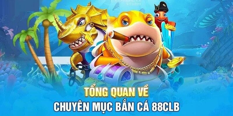 Tìm hiểu khám phá về bắn cá 88CLB cuốn hút