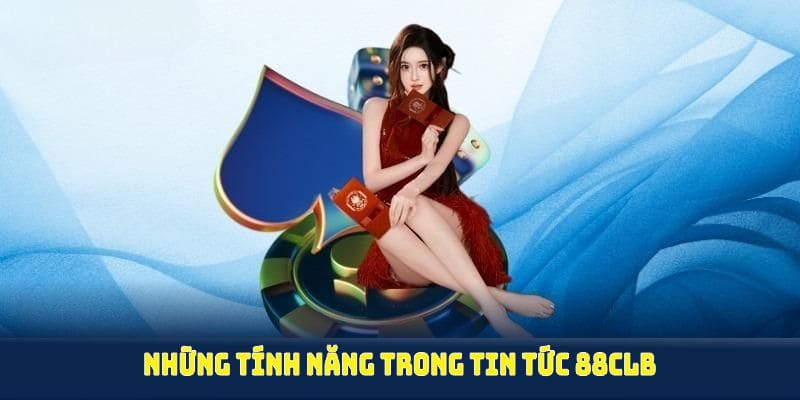 Những tính năng trong tin tức 88CLB giúp người chơi khai thác tốt nhất