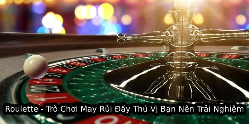 Roulette - Trò Chơi May Rủi Đầy Thú Vị Bạn Nên Trải Nghiệm